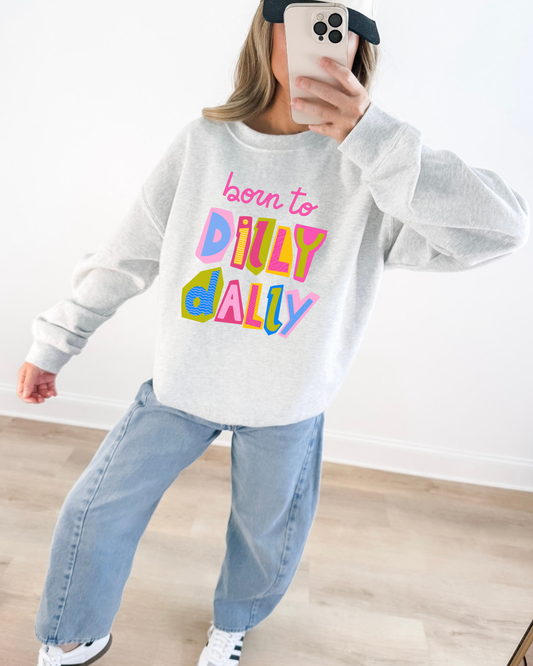 Born to Dilly Dally Crewneck || MADE TO ORDER ||